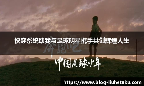 快穿系统助我与足球明星携手共创辉煌人生